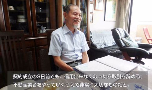 契約3日前でも、信用できなくなったら取引を辞める。不動産業者をやっていくうえで非常に大切なものだと。ほんとに、あそこは一番関心したところです。